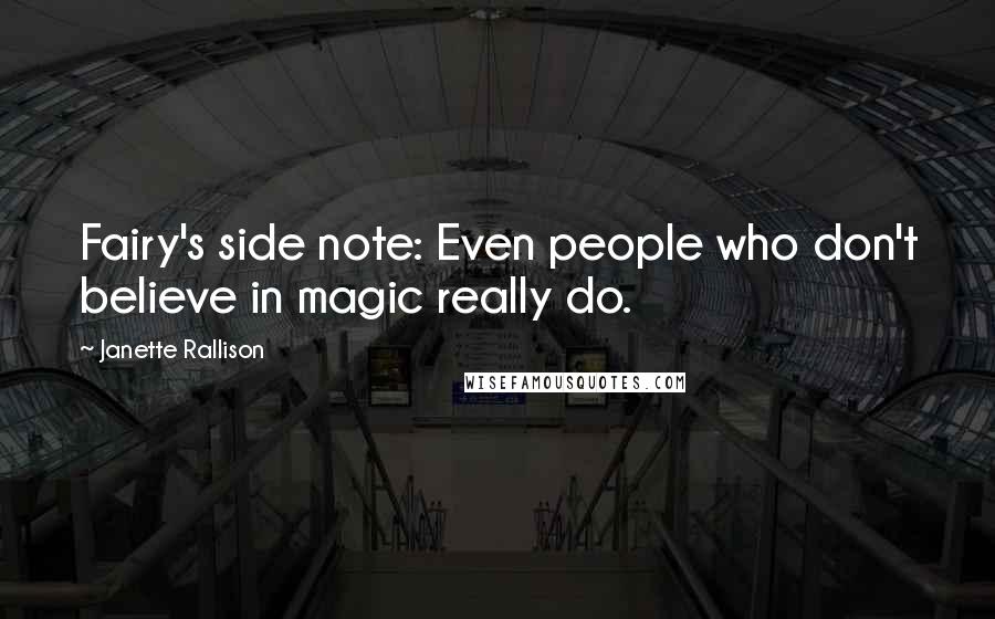 Janette Rallison Quotes: Fairy's side note: Even people who don't believe in magic really do.