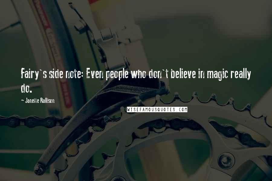 Janette Rallison Quotes: Fairy's side note: Even people who don't believe in magic really do.