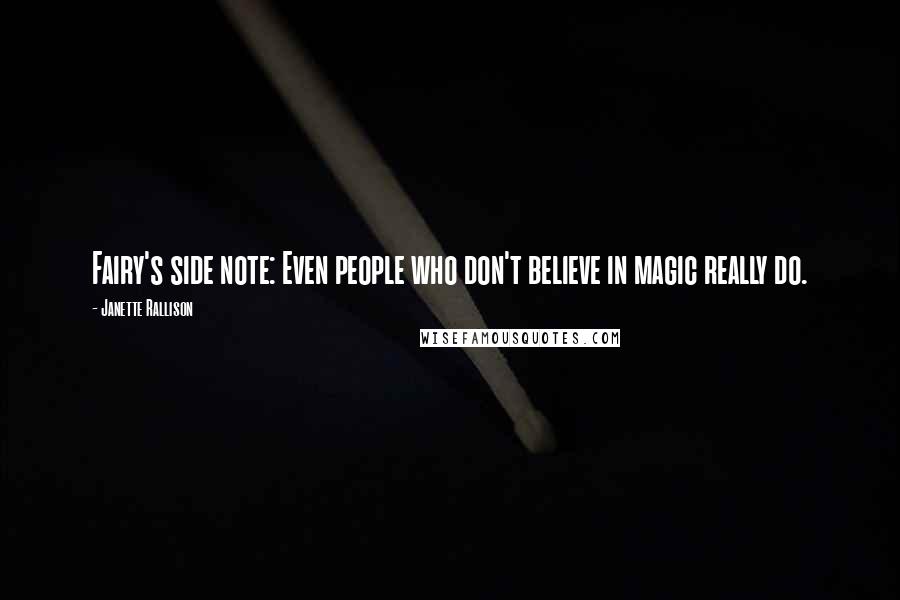 Janette Rallison Quotes: Fairy's side note: Even people who don't believe in magic really do.