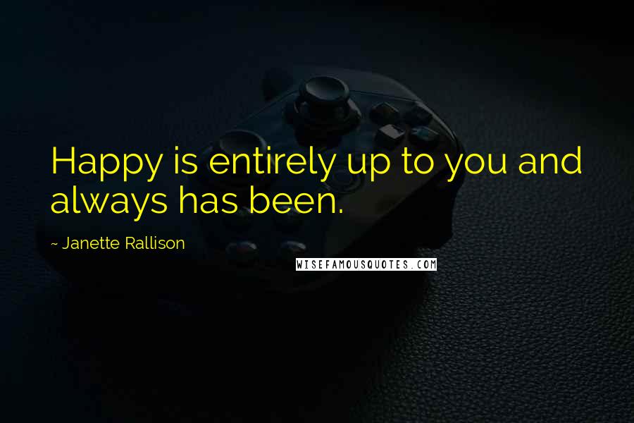 Janette Rallison Quotes: Happy is entirely up to you and always has been.