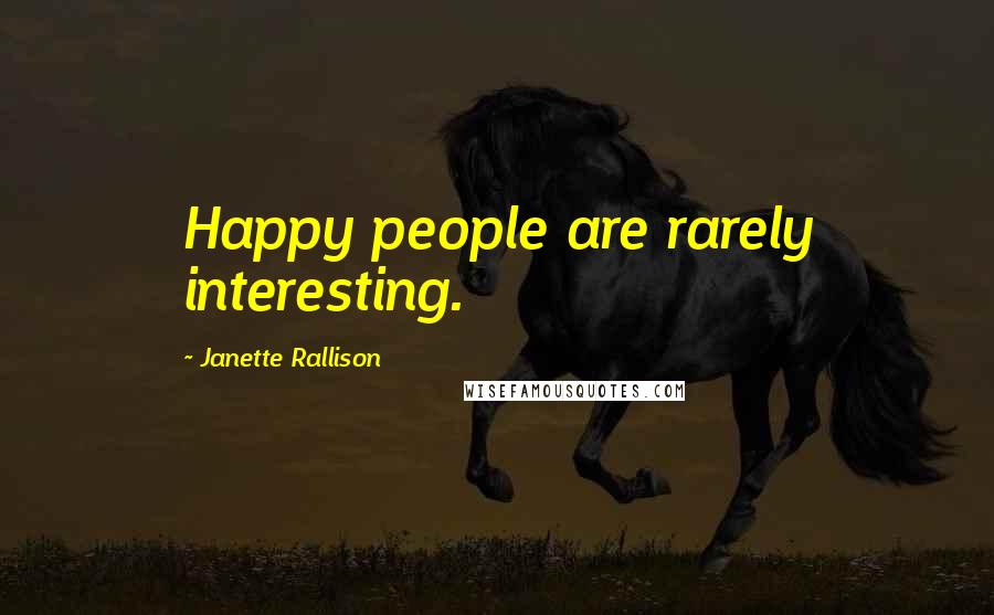 Janette Rallison Quotes: Happy people are rarely interesting.