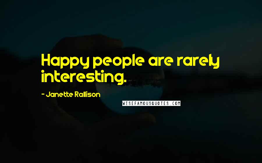 Janette Rallison Quotes: Happy people are rarely interesting.