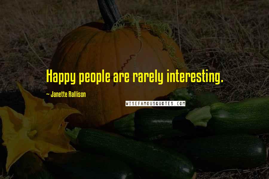 Janette Rallison Quotes: Happy people are rarely interesting.