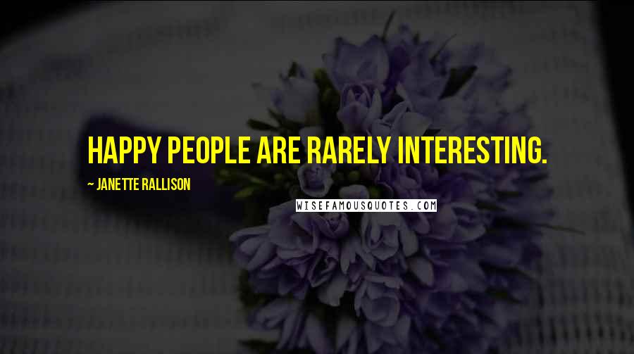 Janette Rallison Quotes: Happy people are rarely interesting.