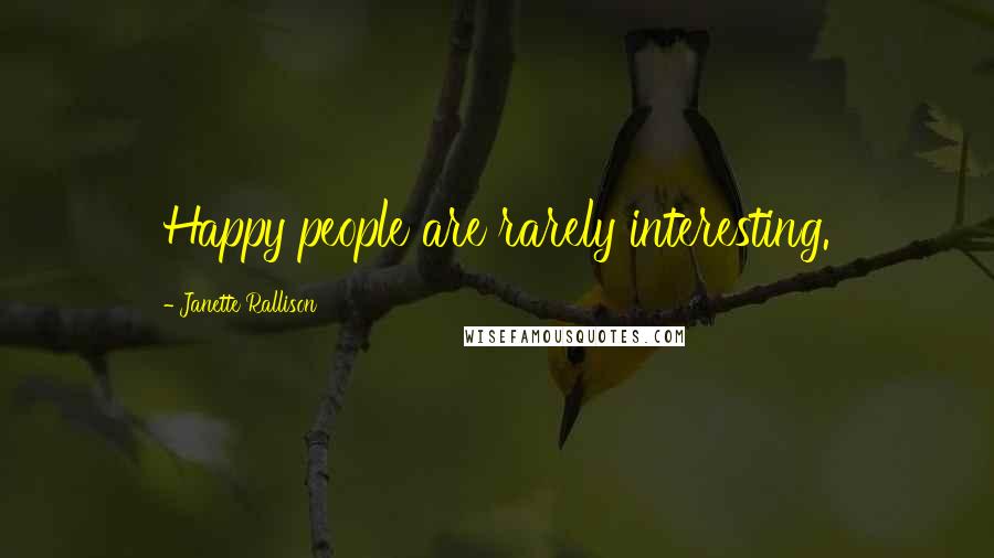 Janette Rallison Quotes: Happy people are rarely interesting.