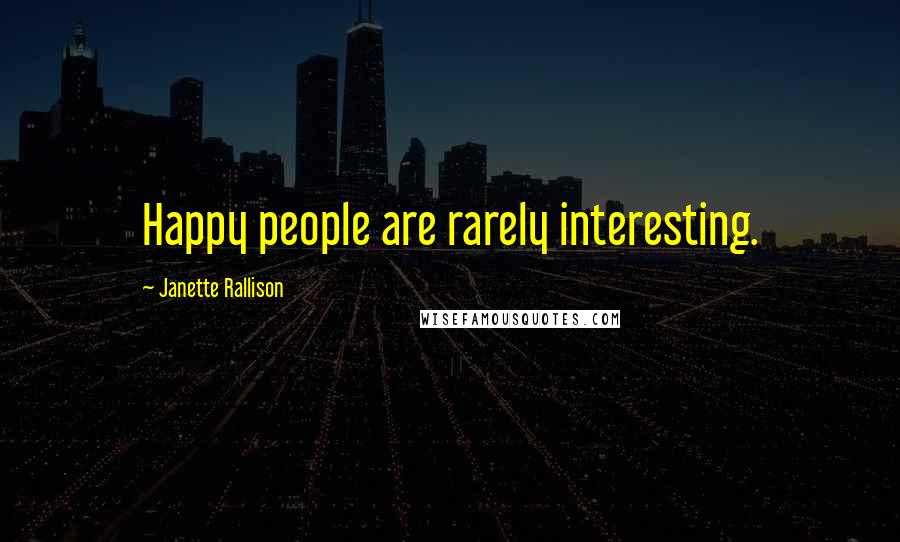 Janette Rallison Quotes: Happy people are rarely interesting.