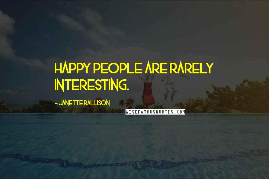 Janette Rallison Quotes: Happy people are rarely interesting.