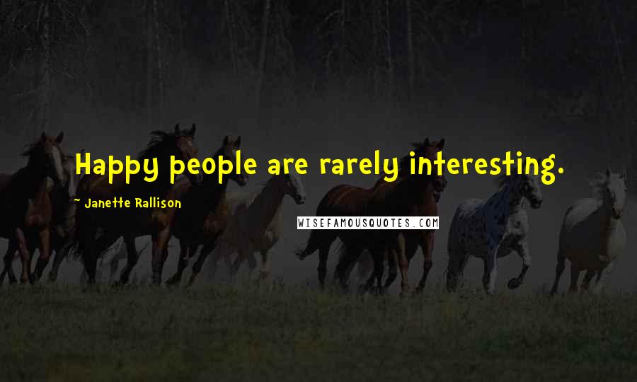 Janette Rallison Quotes: Happy people are rarely interesting.
