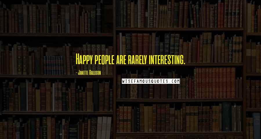 Janette Rallison Quotes: Happy people are rarely interesting.