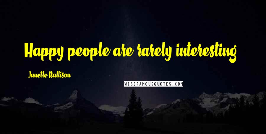 Janette Rallison Quotes: Happy people are rarely interesting.