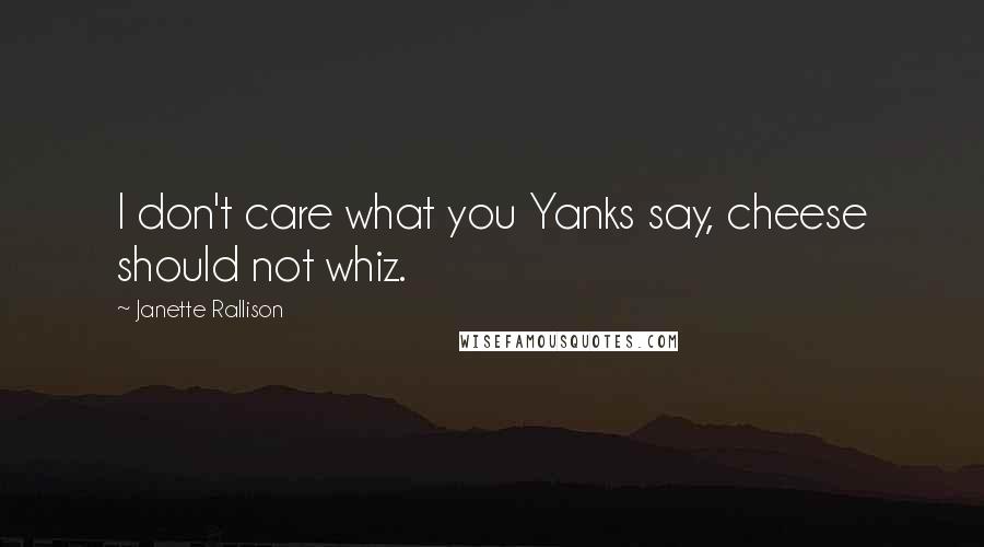 Janette Rallison Quotes: I don't care what you Yanks say, cheese should not whiz.