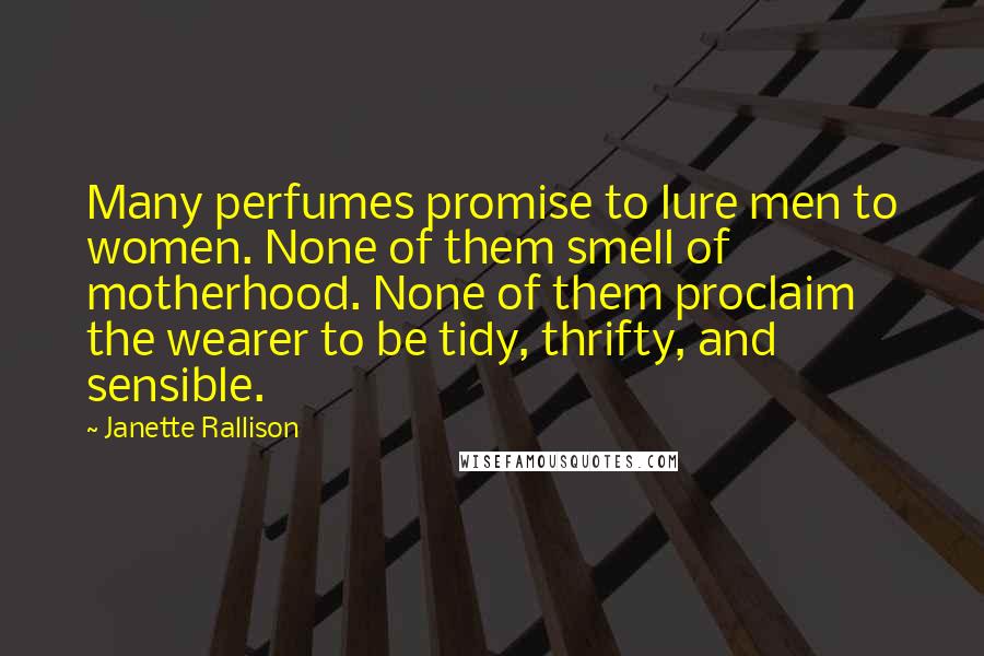 Janette Rallison Quotes: Many perfumes promise to lure men to women. None of them smell of motherhood. None of them proclaim the wearer to be tidy, thrifty, and sensible.