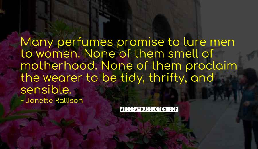 Janette Rallison Quotes: Many perfumes promise to lure men to women. None of them smell of motherhood. None of them proclaim the wearer to be tidy, thrifty, and sensible.