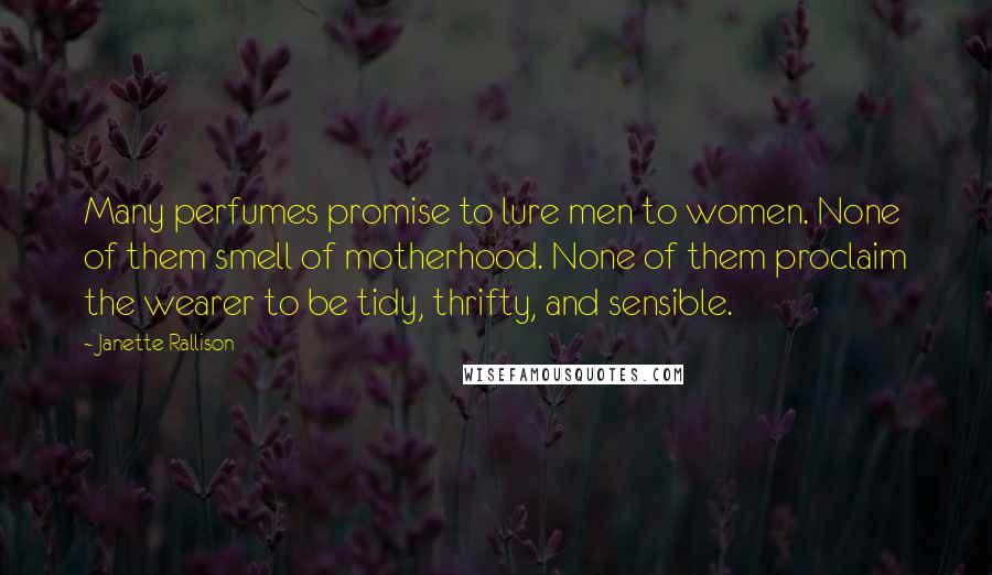 Janette Rallison Quotes: Many perfumes promise to lure men to women. None of them smell of motherhood. None of them proclaim the wearer to be tidy, thrifty, and sensible.