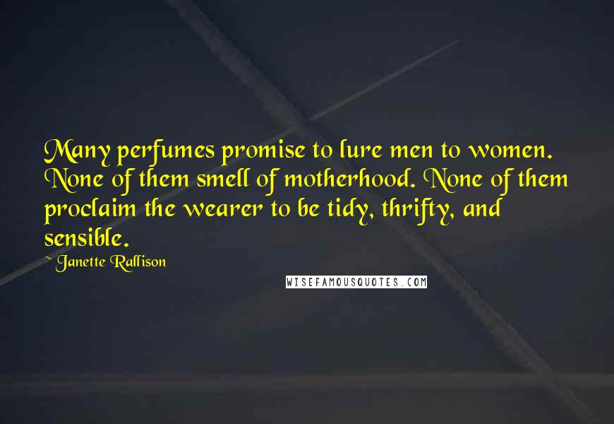 Janette Rallison Quotes: Many perfumes promise to lure men to women. None of them smell of motherhood. None of them proclaim the wearer to be tidy, thrifty, and sensible.