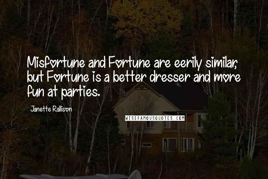 Janette Rallison Quotes: Misfortune and Fortune are eerily similar, but Fortune is a better dresser and more fun at parties.