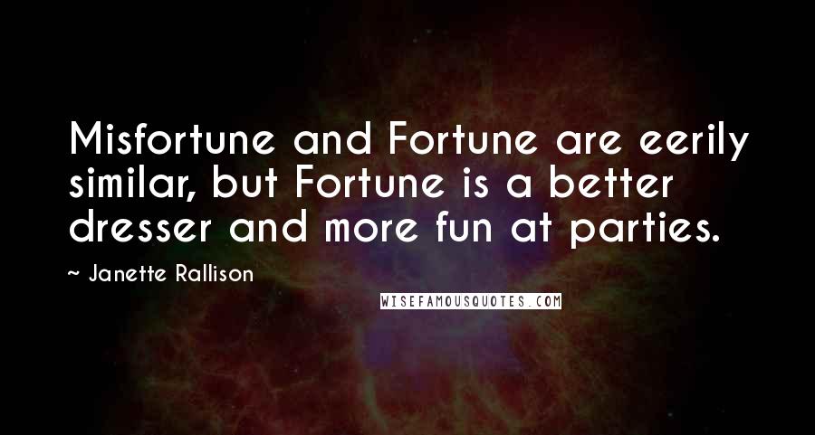 Janette Rallison Quotes: Misfortune and Fortune are eerily similar, but Fortune is a better dresser and more fun at parties.