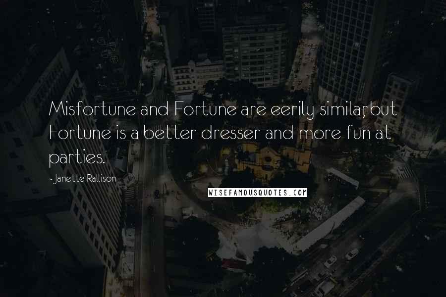 Janette Rallison Quotes: Misfortune and Fortune are eerily similar, but Fortune is a better dresser and more fun at parties.