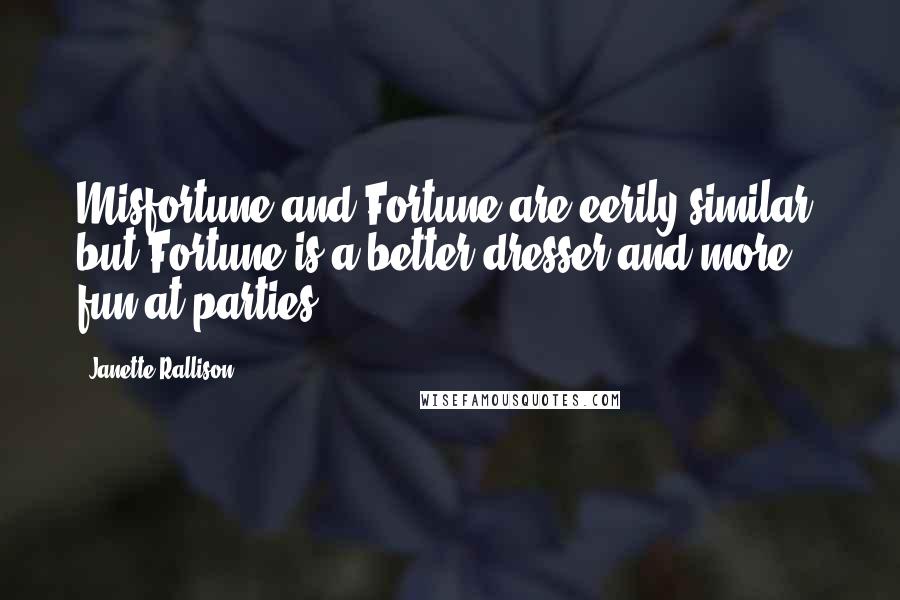 Janette Rallison Quotes: Misfortune and Fortune are eerily similar, but Fortune is a better dresser and more fun at parties.