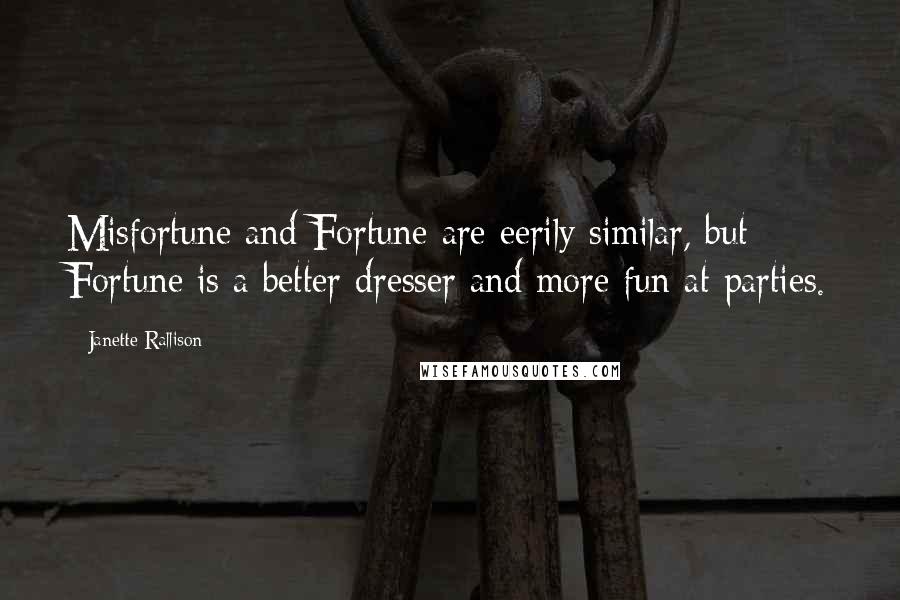 Janette Rallison Quotes: Misfortune and Fortune are eerily similar, but Fortune is a better dresser and more fun at parties.