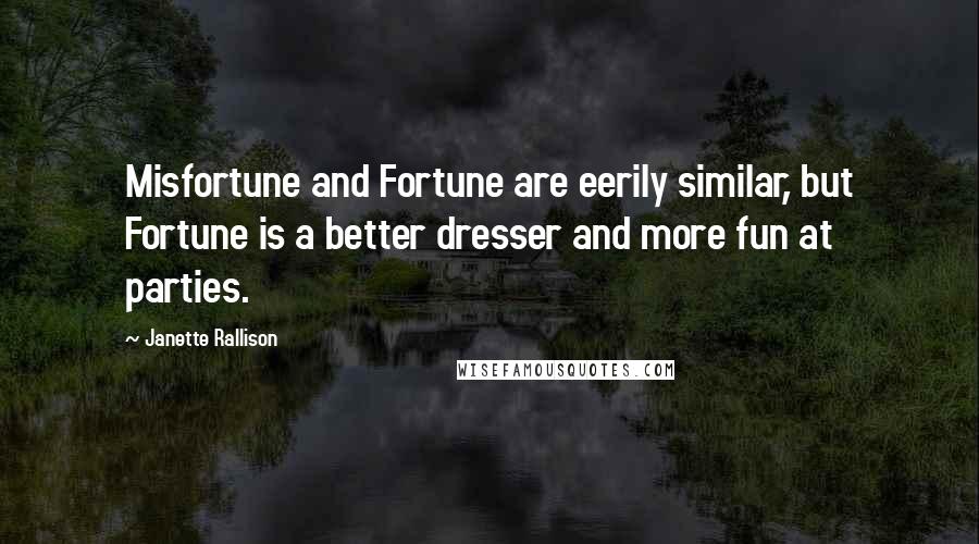 Janette Rallison Quotes: Misfortune and Fortune are eerily similar, but Fortune is a better dresser and more fun at parties.