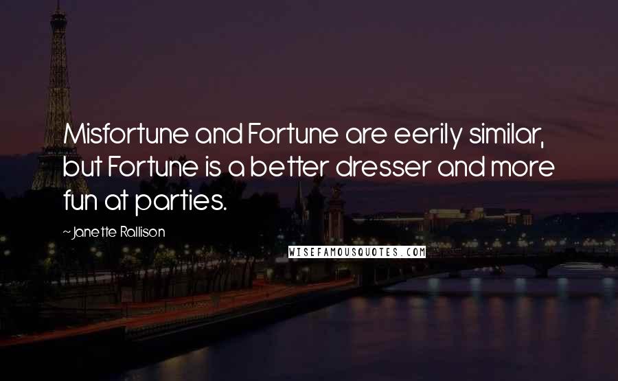 Janette Rallison Quotes: Misfortune and Fortune are eerily similar, but Fortune is a better dresser and more fun at parties.