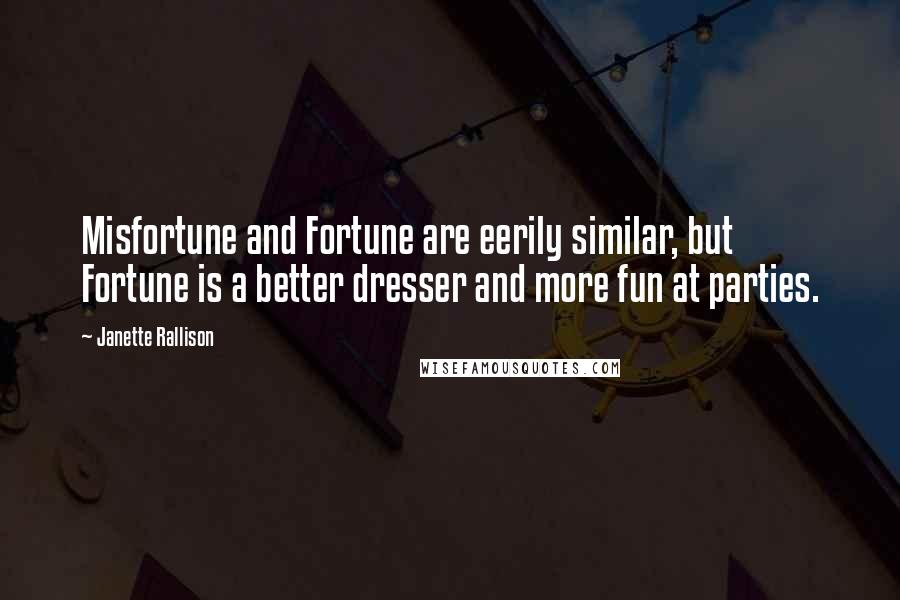 Janette Rallison Quotes: Misfortune and Fortune are eerily similar, but Fortune is a better dresser and more fun at parties.