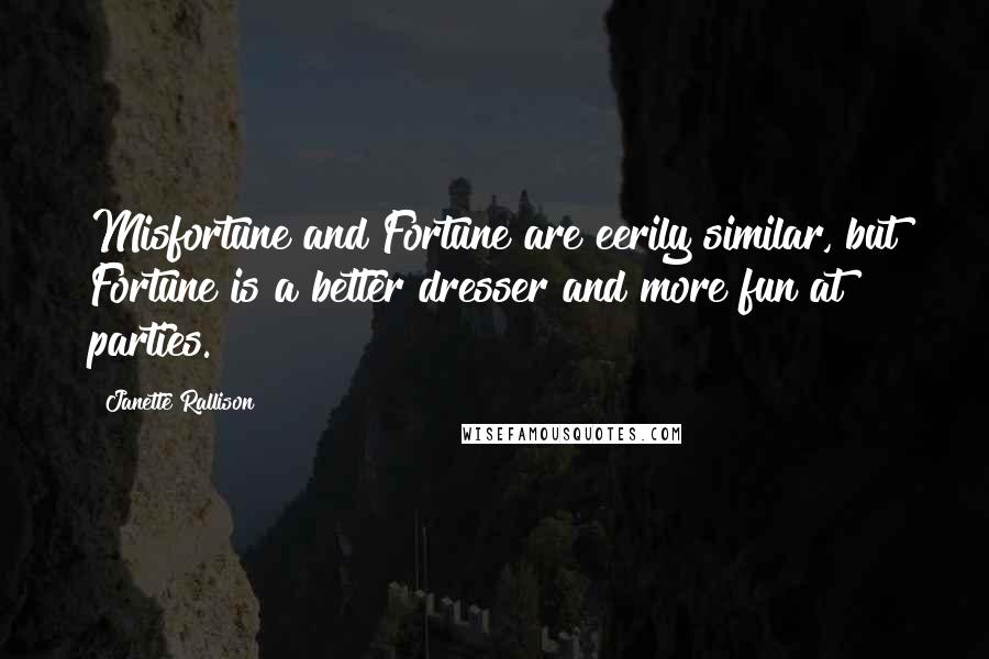 Janette Rallison Quotes: Misfortune and Fortune are eerily similar, but Fortune is a better dresser and more fun at parties.