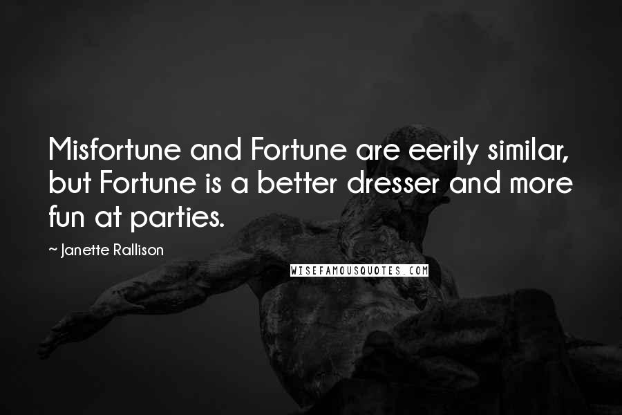 Janette Rallison Quotes: Misfortune and Fortune are eerily similar, but Fortune is a better dresser and more fun at parties.