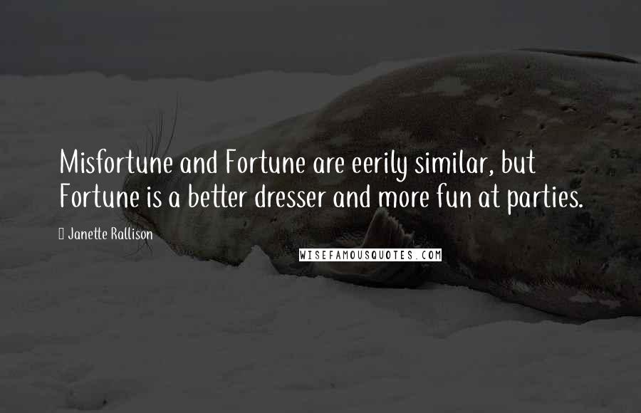 Janette Rallison Quotes: Misfortune and Fortune are eerily similar, but Fortune is a better dresser and more fun at parties.