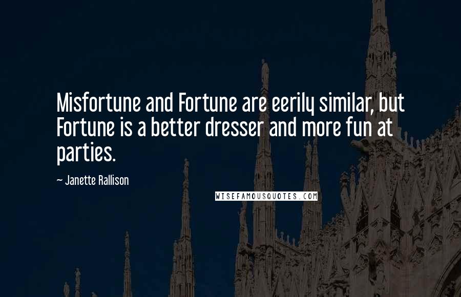Janette Rallison Quotes: Misfortune and Fortune are eerily similar, but Fortune is a better dresser and more fun at parties.