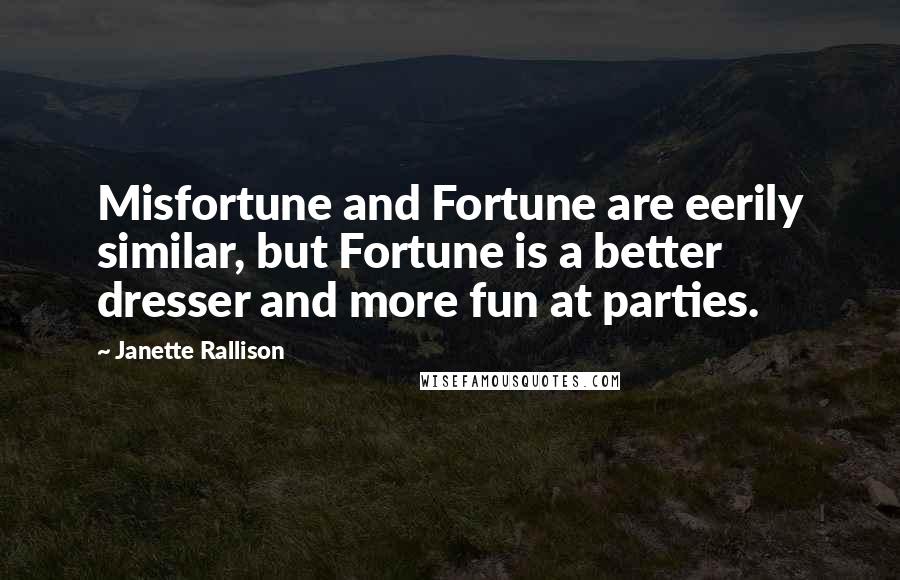 Janette Rallison Quotes: Misfortune and Fortune are eerily similar, but Fortune is a better dresser and more fun at parties.