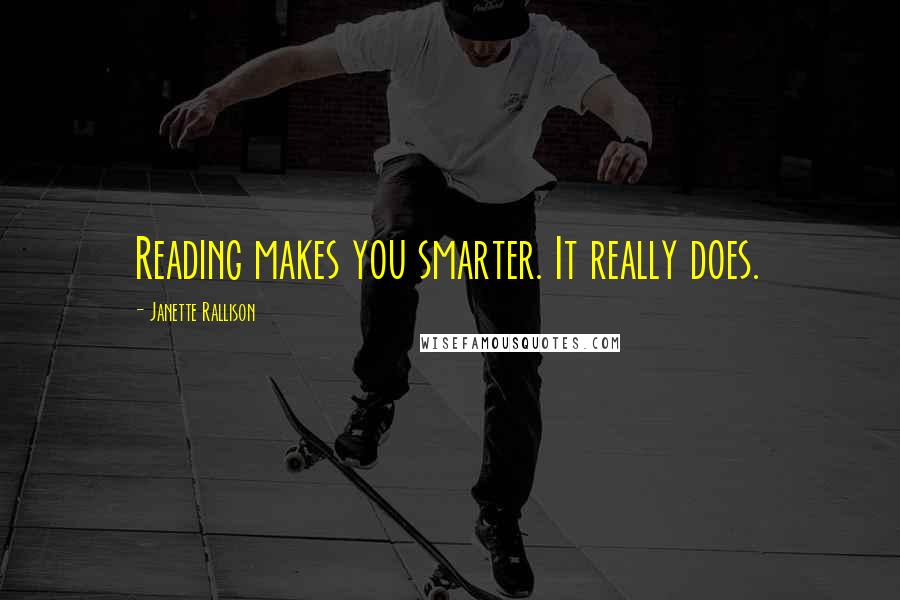 Janette Rallison Quotes: Reading makes you smarter. It really does.