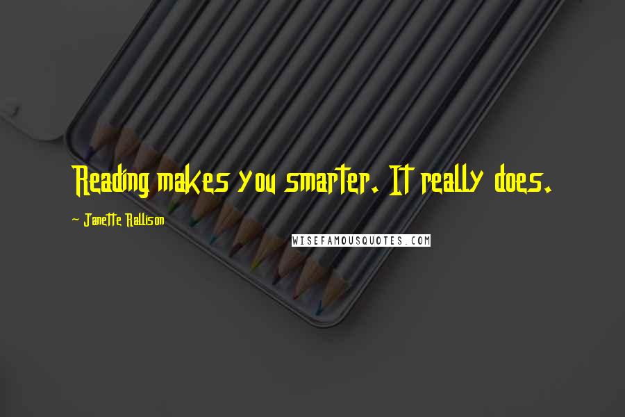 Janette Rallison Quotes: Reading makes you smarter. It really does.