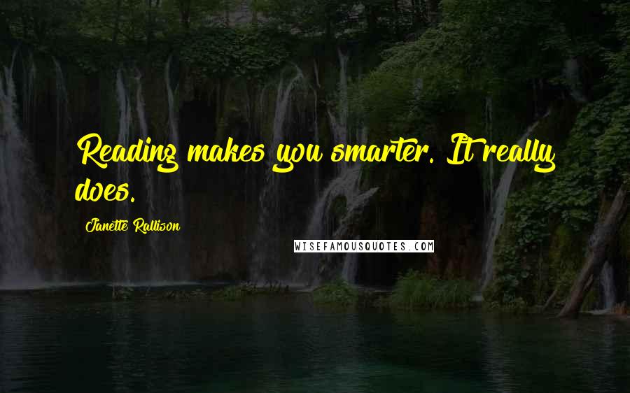 Janette Rallison Quotes: Reading makes you smarter. It really does.