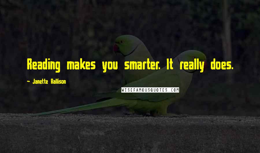 Janette Rallison Quotes: Reading makes you smarter. It really does.