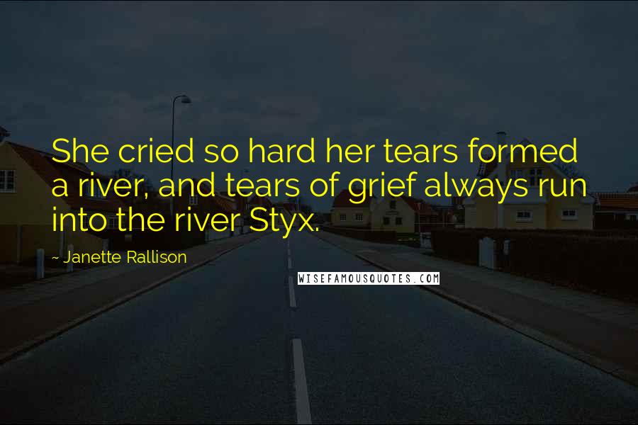 Janette Rallison Quotes: She cried so hard her tears formed a river, and tears of grief always run into the river Styx.
