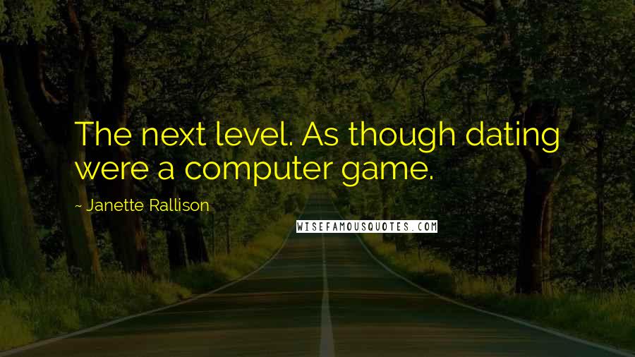 Janette Rallison Quotes: The next level. As though dating were a computer game.