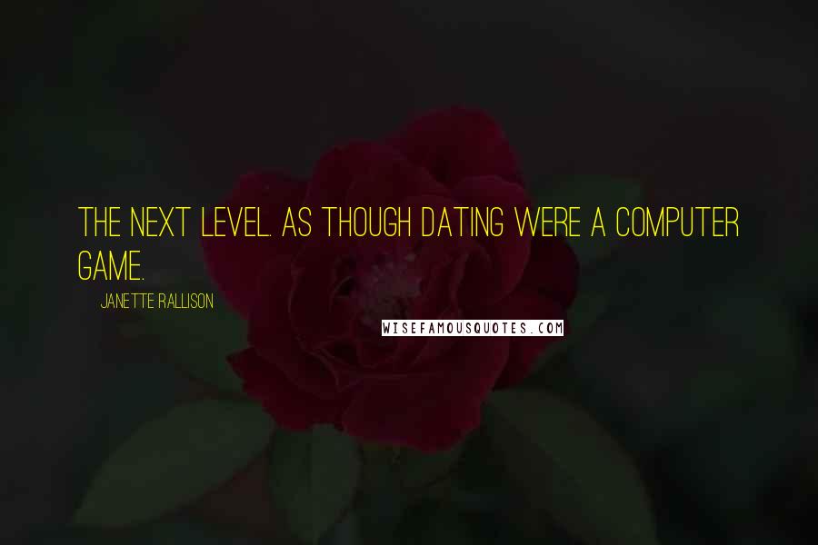 Janette Rallison Quotes: The next level. As though dating were a computer game.