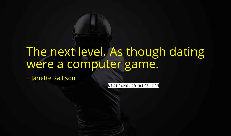 Janette Rallison Quotes: The next level. As though dating were a computer game.