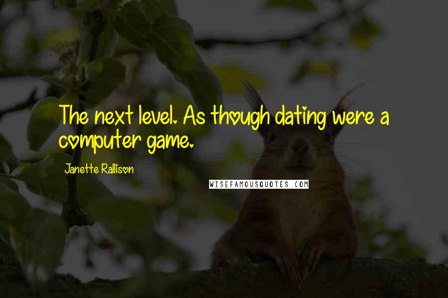 Janette Rallison Quotes: The next level. As though dating were a computer game.