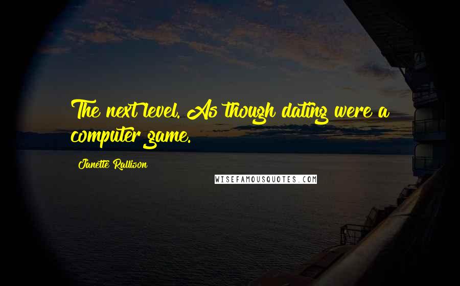 Janette Rallison Quotes: The next level. As though dating were a computer game.