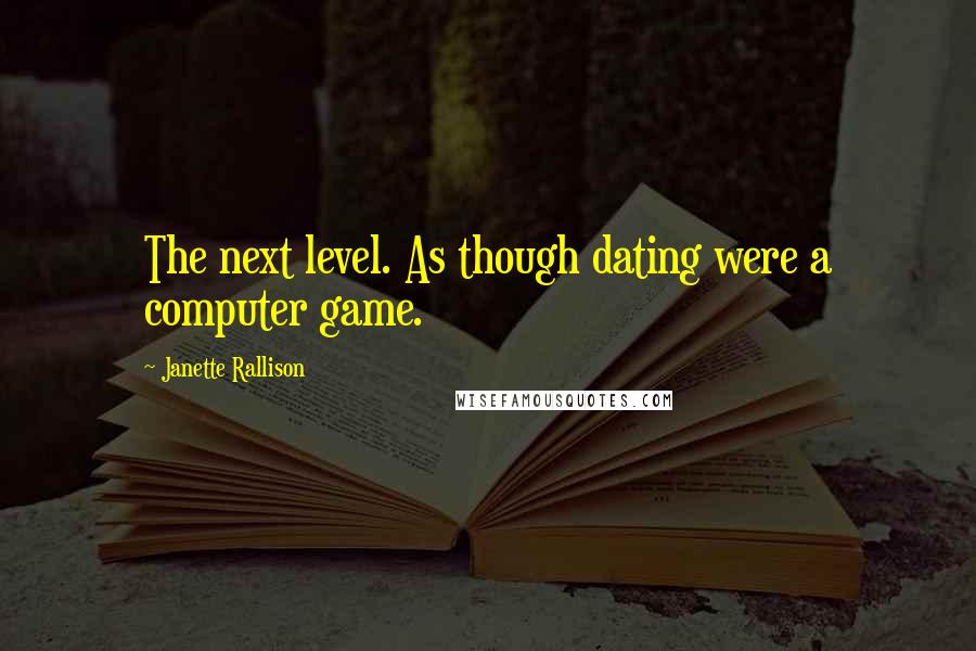 Janette Rallison Quotes: The next level. As though dating were a computer game.