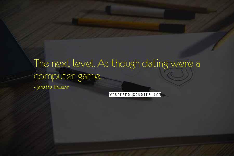 Janette Rallison Quotes: The next level. As though dating were a computer game.