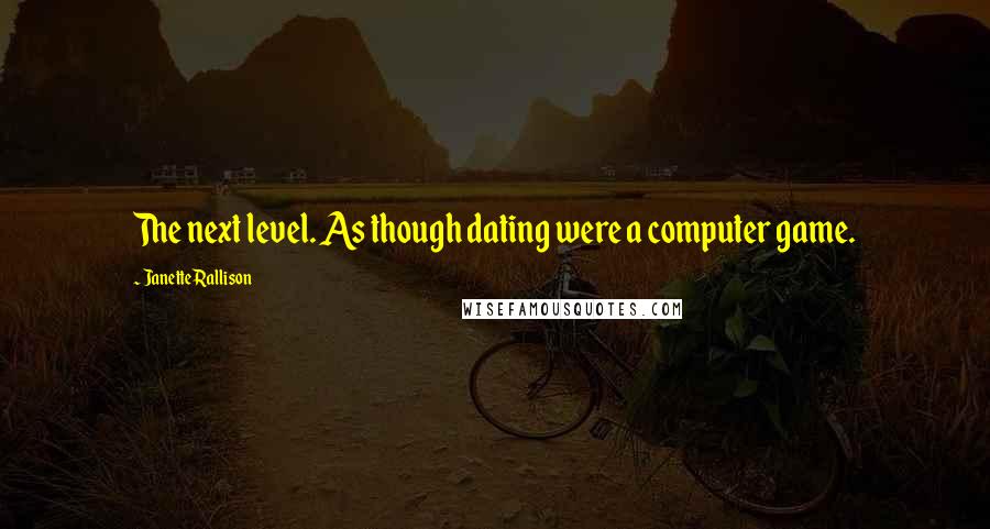 Janette Rallison Quotes: The next level. As though dating were a computer game.