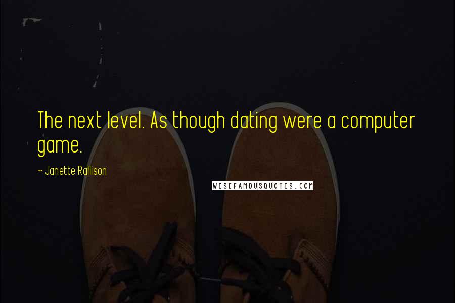 Janette Rallison Quotes: The next level. As though dating were a computer game.