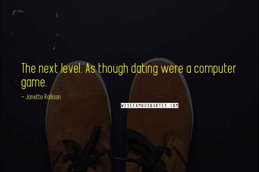 Janette Rallison Quotes: The next level. As though dating were a computer game.