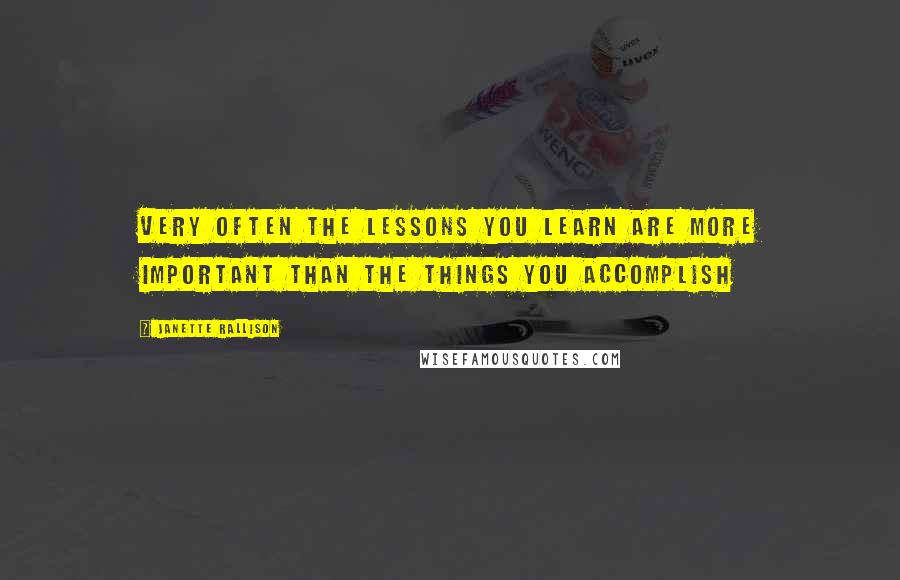 Janette Rallison Quotes: Very often the lessons you learn are more important than the things you accomplish