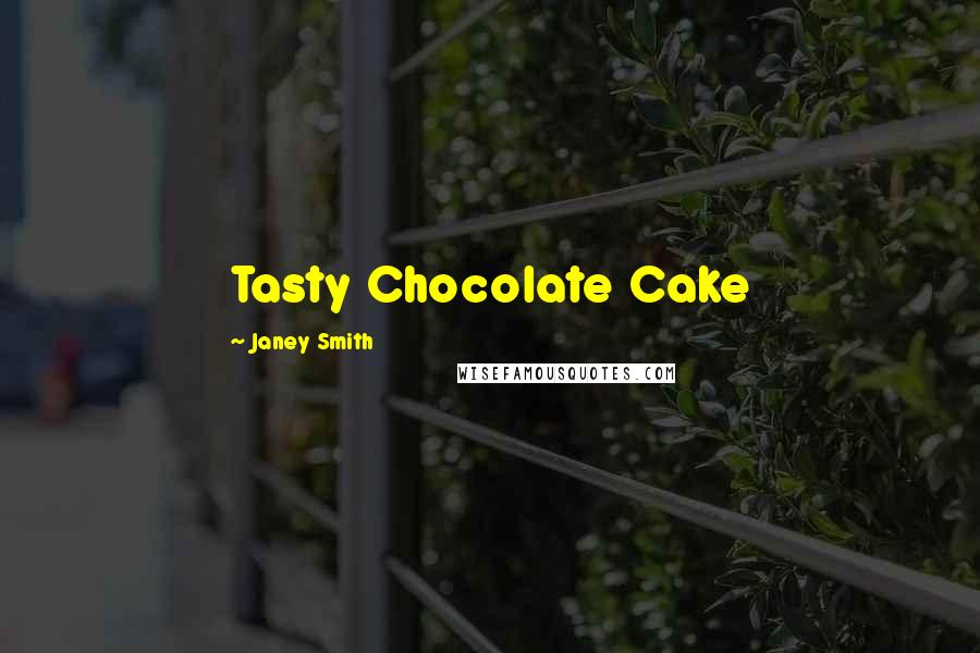 Janey Smith Quotes: Tasty Chocolate Cake