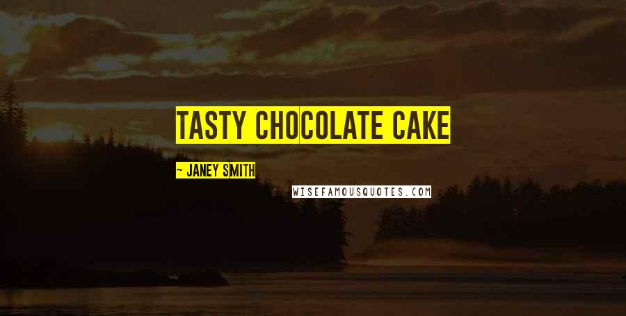 Janey Smith Quotes: Tasty Chocolate Cake